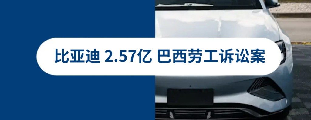 2.57亿比亚迪巴西劳工诉案：全球雇佣合风险