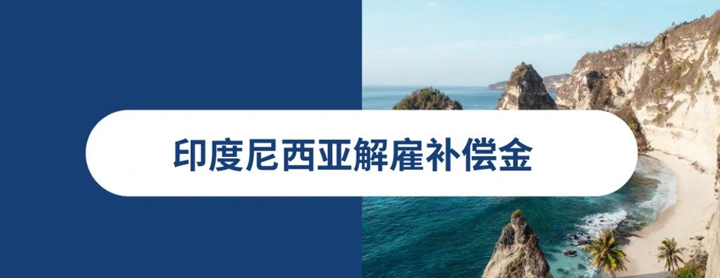 印度尼西亚解雇补偿金：印尼hr必印尼解雇指南