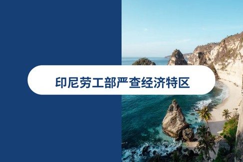 印尼劳工部严查经济特区：31名中国籍员工因违规用工遣返、雇主处以重罚
